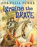 Cornelia Funke, Anthea Bell, Xanthe Elbrick: Igraine the Brave (Chicken House)