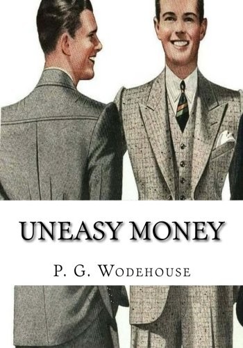 P. G. Wodehouse: Uneasy Money (CreateSpace Independent Publishing Platform)