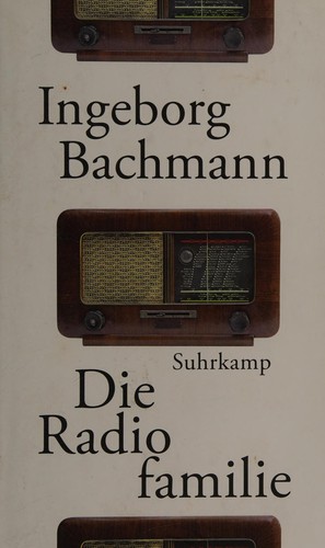 Ingeborg Bachmann: Die Radiofamilie (German language, 2011, Suhrkamp)