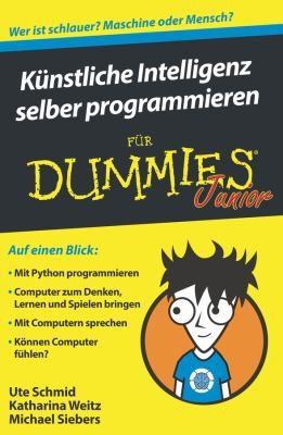 Ute Schmid, Michael Siebers, Katharina Weitz: Künstliche Intelligenz Selber Programmieren Für Dummies Junior (German language, 2019, Wiley & Sons, Limited, John)