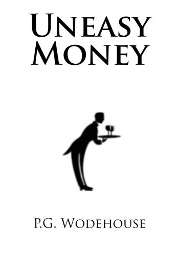 P. G. Wodehouse: Uneasy Money (CreateSpace Independent Publishing Platform)