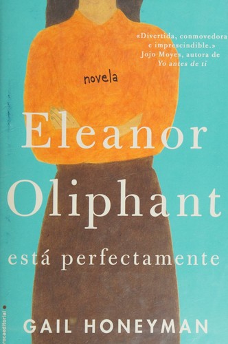 Gail Honeyman: Eleanor Oliphant está perfectamente (Spanish language, 2017, Roca Editorial)