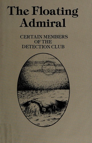 Agatha Christie, G. K. Chesterton, The Detection Club, Victor L. Whitechurch, G D H, Henry Wade, Cecil John Charles Street, Milward Kennedy, Dorothy L. Sayers, Ronald Arbuthnott Knox, Freeman Wills Crofts, Edgar Jepson, Clemence Dane, Anthony Berkeley, Simon Brett: The Floating admiral (1979, Gregg Press)