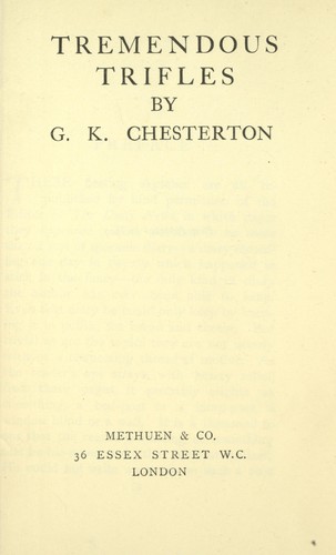 G. K. Chesterton: Tremendous trifles. (1909, Methuen)