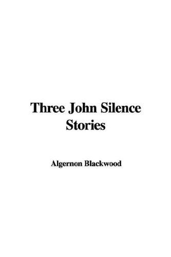 Algernon Blackwood: Three John Silence Stories (Hardcover, IndyPublish)