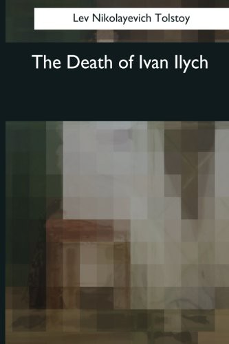 Leo Tolstoy, Aylmer Maude, Louise Maude: The Death of Ivan Ilych (Paperback, 2017, Createspace Independent Publishing Platform, CreateSpace Independent Publishing Platform)