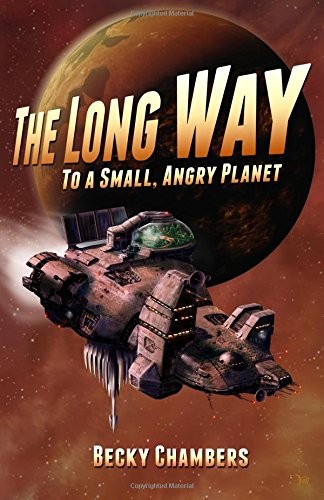 Becky Chambers: The Long Way to a Small, Angry Planet (2014, CreateSpace Independent Publishing Platform)