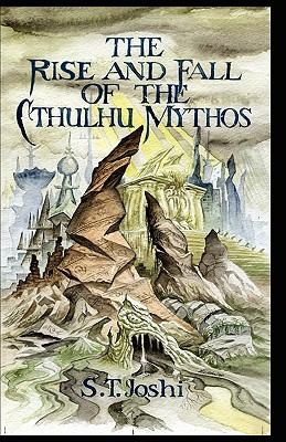 S. T. Joshi: The Rise And Fall Of The Cthulhu Mythos (2008, Mythos Books LLC)