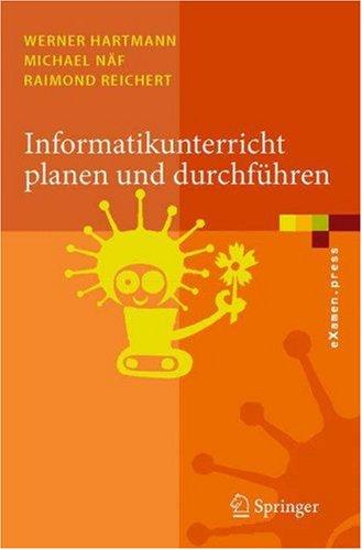 Michael Näf, Raimond Reichert, Werner Hartmann: Informatikunterricht planen und durchführen (eXamen.press) (Paperback, German language, Springer)