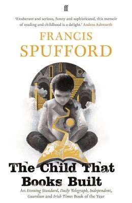 Francis Spufford: Child That Books Built (2018, Faber & Faber, Incorporated)